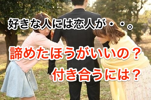 好きな人には恋人が 諦めたほうがいい 付き合うには 知っトク ナビたん