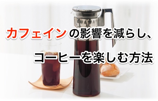 カフェインの影響を減らして、コーヒーを楽しむ方法。