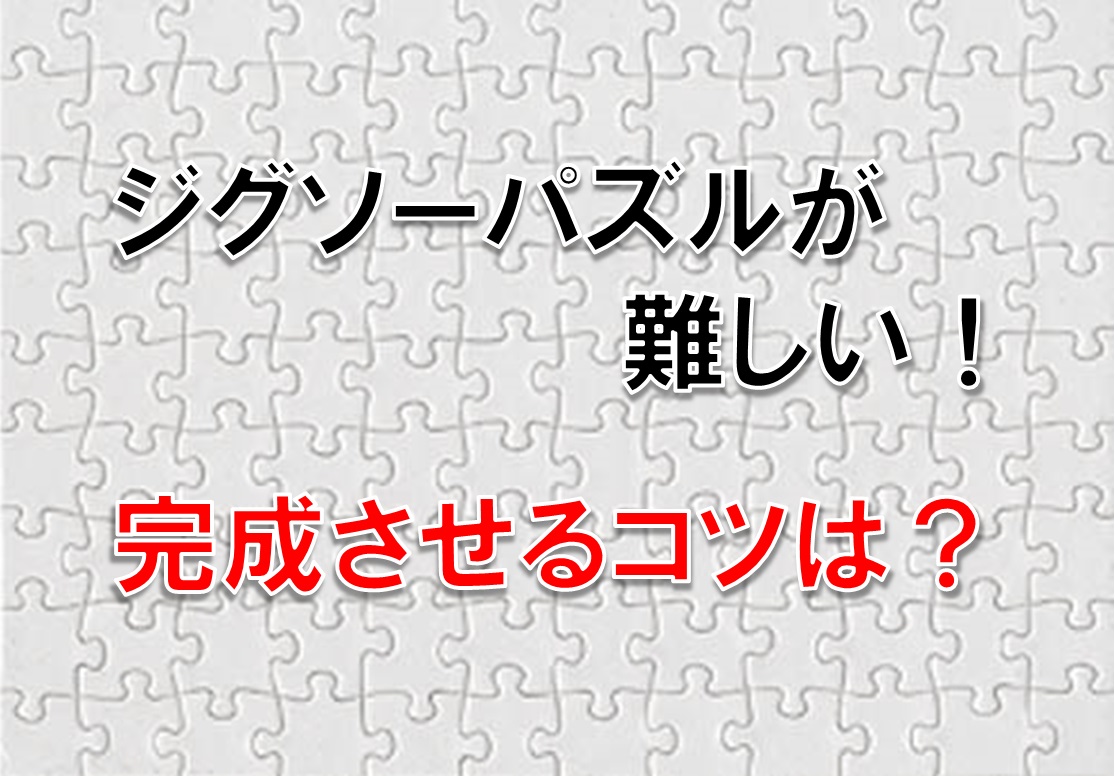 ジグソーパズルが難しい 完成させるコツは 知っトク ナビたん