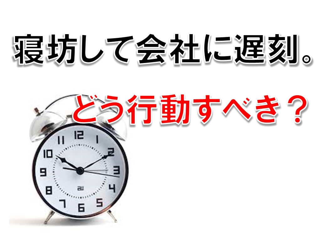 寝坊して会社に遅刻!どう行動すべき?