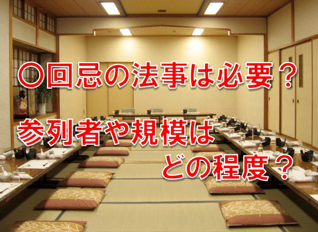〇回忌の法要・法事は必要?参列者・規模はどの程度?