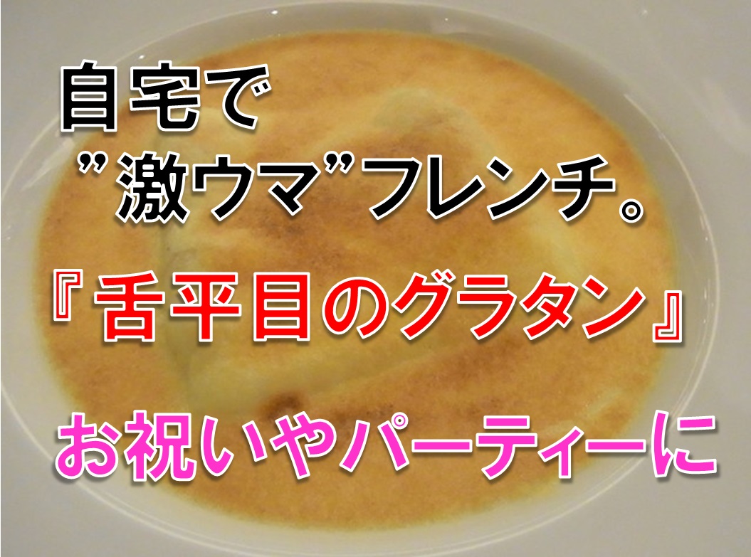 自宅のお祝い料理にオススメ 激ウマフレンチ”舌平目のグラタン”