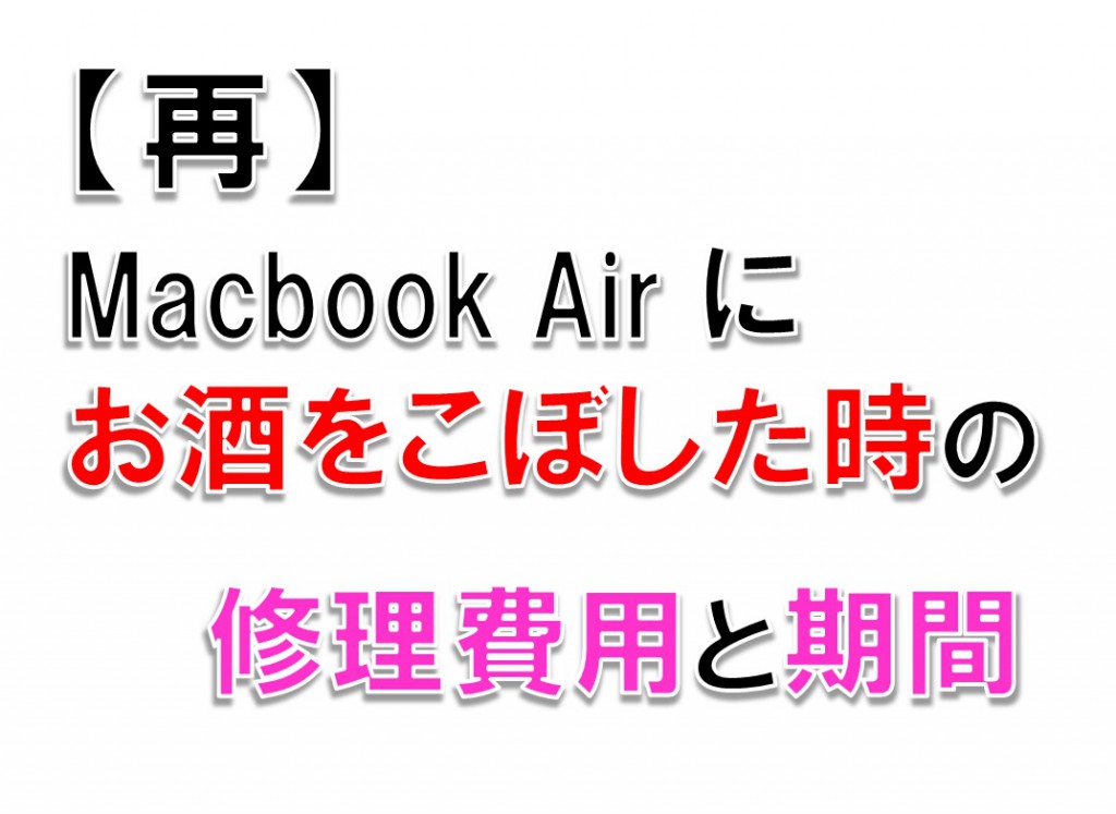 【再】Macbook Airにお酒をこぼした時の修理費用と期間。
