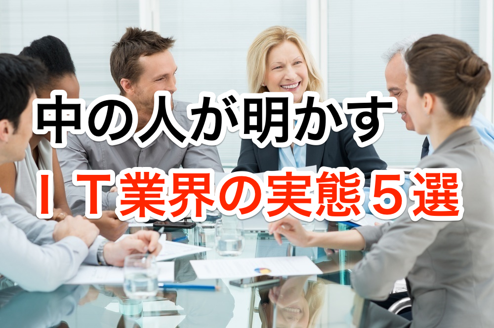 中の人が明かす、IT業界の実態5選!志望する前に要チェック