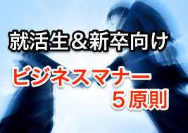 就活生&新卒向けのビジネスマナー5原則、評価される人材とは?
