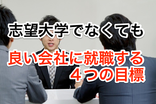 志望大学でなくても良い会社に就職したい大学生が達成すべき4つの目標