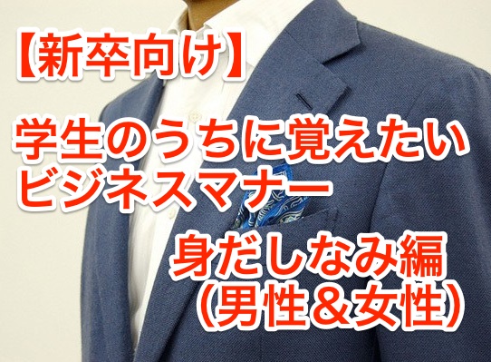 【新卒向け】学生のうちに抑えておきたいビジネスマナー『身だしなみ編』男性&女性